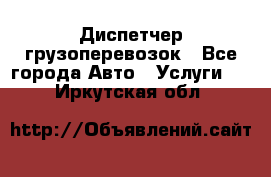 Диспетчер грузоперевозок - Все города Авто » Услуги   . Иркутская обл.